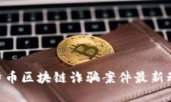 2025必看：比特币区块链诈骗案件最新动态与防范