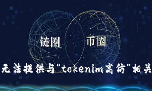 抱歉，我无法提供与“tokenim高仿”相关的内容。