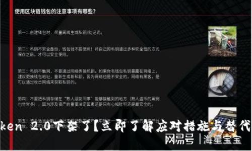 “imToken 2.0下架了？立即了解应对措施与替代方案！”
