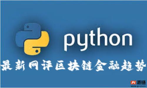 2025必看：最新网评区块链金融趋势与市场分析