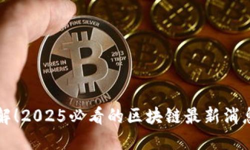 立即了解！2025必看的区块链最新消息和趋势