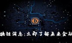 2020最新区块链消息：立即了解未来金融的变革趋