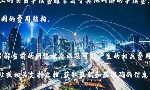 在进行tokenim转至tpWallet时，通常会涉及到一些费用，这些费用一般被称为“手续费”或“网络费用”。以下是一些可能影响手续费的因素：

1. **区块链网络状态**：在高峰期，区块链网络的拥堵程度会影响交易手续费。网络越繁忙，手续费可能越高。

2. **代币类型**：不同的代币在转移时所需的手续费会有所不同。例如，以太坊网络上的交易手续费通常高于其他网络的手续费。

3. **钱包类型**：使用不同类型的钱包（例如热钱包和冷钱包）进行转账可能会有不同的费用结构。

4. **转账金额**：一些钱包或平台可能会对转账金额设置最低费用标准。

因此，在进行tokenim转至tpWallet之前，建议用户提前查看相关费用，并确保自己了解当前的网络状态以及可能产生的相关费用。此外，各个平台或钱包的费用结构可能有所不同，建议用户根据实际情况进行确认。

如果您想了解更多关于具体的手续费情况，最好访问tokenim和tpWallet的官方网站或相关支持文档，获取最新和最准确的信息。