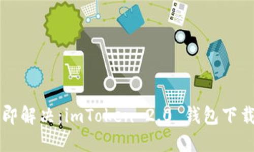 ### 立即解决：imToken 2.0 钱包下载问题指南