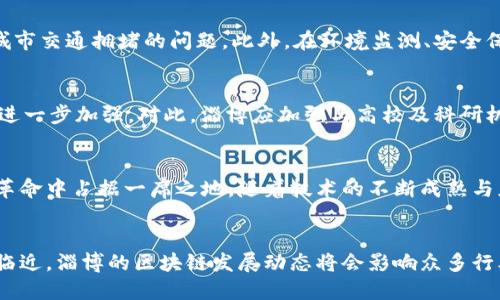 最新消息：2025必看的淄博区块链发展动态，机遇与挑战并存

淄博区块链, 区块链技术, 2025区块链, 区块链应用/guanjianci

引言
近年来，区块链技术的迅猛发展引发了全球范围内的关注，特别是在中国，淄博作为一个充满潜力的城市，正在积极探索区块链技术的应用。随着2025年的临近，淄博的区块链发展动态成为了业界和公众瞩目的焦点。

区块链技术概述
区块链，作为一种去中心化的分布式账本技术，最初因比特币而声名显赫。然而，它的应用远不止数字货币，几乎涵盖了各个行业，包括金融、物流、供应链管理和医疗健康等。这项技术的核心在于透明性、安全性和可追溯性，这使得它在许多领域都具有极大的应用潜力。

淄博的区块链发展现状
淄博作为一个工业重镇，近年来也在积极探索区块链技术的应用。政府的支持与行业的需求为淄博的区块链发展提供了良好的基础。依托于丰富的工业资源和技术人才，淄博正在构建一个集区块链研发、应用和产业链整合为一体的生态环境。

政策支持与行业推动
为了推动区块链技术的发展，淄博市政府相继出台了一系列政策支持。这些政策不仅为初创公司提供了资金支持，还在人才引进、科技研发方面给予了诸多优待。比如，通过各种创业大赛和创新孵化器的设立，政府鼓励企业研发与区块链相关的产品与服务。

产业应用案例分析
在淄博，区块链技术的应用已经开始显现成效。例如，当地的物流公司通过区块链技术实现了运输环节的透明化。这一举措不仅提高了物流效率，还降低了运输成本。此外，一些企业还利用区块链进行产品溯源，从而提升了消费者的信任度。

区块链与智慧城市建设
淄博在智慧城市建设中也逐渐引入区块链技术。通过构建更智能的交通管理系统，利用区块链进行数据共享与管理，可以有效缓解城市交通拥堵的问题。此外，在环境监测、安全保障等方面，区块链的应用也成为了淄博智慧城市建设的重要助力。

面临的挑战与解决方案
尽管淄博在区块链领域的发展势头良好，但也面临着诸多挑战。例如，技术的规范性、法律法规的完善以及公众的认知度等方面仍需进一步加强。对此，淄博应加强与高校及科研机构的合作，加大技术研究和人才培训力度，以应对这些挑战。

未来展望：淄博的区块链蓝图
展望未来，淄博的区块链发展前景可期。根据相关研究报告，预计到2025年，区块链技术将全面覆盖各个行业，淄博也将在这场技术革命中占据一席之地。随着技术的不断成熟与应用场景的拓展，淄博有机会发展成为国内区块链技术的重要集聚地。

结语
综上所述，淄博的区块链发展虽处于起步阶段，但在政策支持、行业需求和技术创新的推动下，未来的发展值得期待。随着2025年的临近，淄博的区块链发展动态将会影响众多行业的发展方向，为地方经济注入新的活力。对于关心淄博区块链最新消息的读者来说，现在正是关注这个领域、把握机遇的最佳时机。