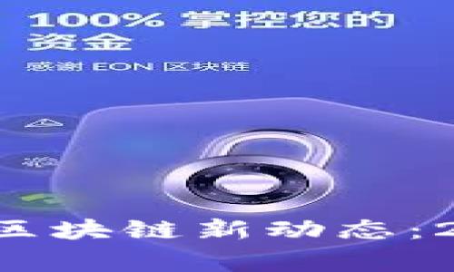 期待的国家级区块链新动态：2025必看更新！