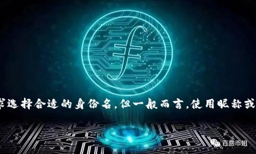 在Tokenim等区块链平台上，身份名通常指的是用户在平台注册时使用的名称或昵称，这个名称并不一定需要是真实姓名。用户可以根据平台的要求选择合适的身份名，但一般而言，使用昵称或与真实身份相关的名字有助于建立信誉。不过，具体的要求也可能因平台的政策而异，因此建议查看相关的用户协议或帮助文档以获得准确的信息。

如果有进一步的疑问或需要有关Tokenim的更多信息，请随时提问！