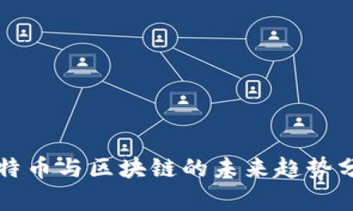 2025必看：比特币与区块链的未来趋势分析，立即了解！