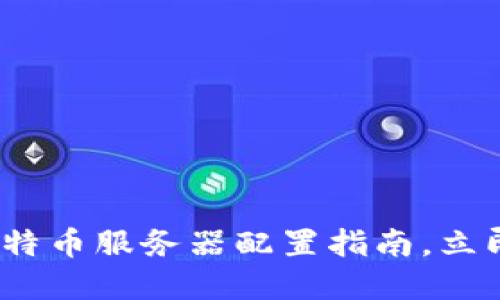 2025必看：区块链比特币服务器配置指南，立即提升你的投资潜力！