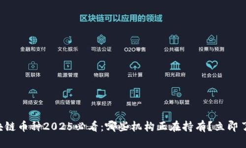 区块链币种2025必看：哪些机构正在持有？立即了解！