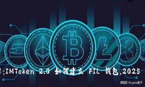 立即学习：IMToken 2.0 如何建立 FIL 钱包，2025 必看指南