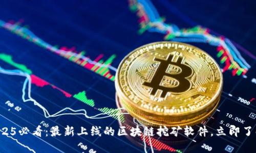 2025必看：最新上线的区块链挖矿软件，立即了解！