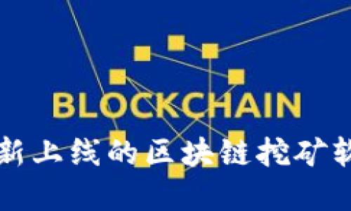 2025必看：最新上线的区块链挖矿软件，立即了解！