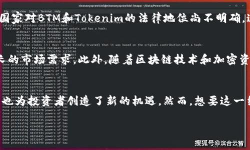 在区块链和加密货币的世界中，讨论“BTM”和“Tokenim”之间的关系，可以帮助我们更好地理解二者的作用及其应用场景。接下来，我将为您详细介绍这一主题。

什么是BTM？
BTM，或称为比特币自动取款机（Bitcoin Teller Machine），是一种特殊的机器，允许用户通过现金或信用卡购买比特币和其他加密货币。BTM的出现为加密货币的普及提供了便利，让更多的人能够轻松地接触和投资数字资产。同时，这些机器的操作简单，通常只需扫描钱包二维码即可完成交易。

Tokenim的定义与功能
Tokenim是一个相对较新的概念，指的是一种数字代币，通常在某个特定的平台或生态系统中使用。Tokenim可以是用于激励用户、支付费用、或作为交易媒介的工具。这种代币通常基于区块链技术，确保其交易的安全性和透明性。不同于传统货币，Tokenim的价值可能与其在平台内的应用或用户的需求挂钩。

BTM与Tokenim的结合
随着越来越多的用户涌入加密货币领域，BTM的使用逐步上升。从某种意义上说，BTM可以为Tokenim的流通提供一个积极的平台。用户不仅可以让自己更方便地获取比特币，更可以通过BTM直接转换为Tokenim，这在某种程度上赋予了Tokenim更高的流动性和应用范围。

现实案例分析
一些初创公司已经开始探索BTM与Tokenim结合的可能性。例如，设想一种BTM机器，能让用户选择在特定平台上使用的Tokenim进行交易。用户在BTM上存入现金后，可以选择兑换成各类Tokenim，这一过程简化了加密资产的获取方式，也为Tokenim的使用提供了更广泛的市场机会。

BTM与Tokenim的优势和挑战
尽管BTM和Tokenim的结合看似美好，但也面临一些挑战。首先，从技术角度来看，如何实现二者之间的无缝连接是一大难题。其次，从监管角度，许多国家对BTM和Tokenim的法律地位尚不明确，这可能会影响其实施效果。对此，企业必须密切关注政策变化，确保其操作合法合规。

未来展望
展望未来，BTM与Tokenim的结合，可能会为加密货币市场带来更多机遇。各大交易所和加密货币平台或许会联合发展新的BTM产品，以满足不断增长的市场需求。此外，随着区块链技术和加密资产的逐步成熟，用户在使用Tokenim时也将享受到更多便捷的服务。

总结
综上所述，BTM为用户提供了方便获取比特币的途径，而Tokenim则为数字资产的流通提供了保障。二者之间的结合，不仅可以推动加密货币的普及，也为投资者创造了新的机遇。然而，想要这一结合实现其潜在价值，还需解决技术、法律等方面的挑战。未来，随着技术的进步和市场的发展，BTM和Tokenim的结合将有可能迎来更加繁荣的局面。

希望以上信息能帮助您更好地理解BTM和Tokenim之间的关系，以及它们在当今加密货币市场中的潜力。