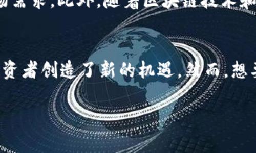 在区块链和加密货币的世界中，讨论“BTM”和“Tokenim”之间的关系，可以帮助我们更好地理解二者的作用及其应用场景。接下来，我将为您详细介绍这一主题。

什么是BTM？
BTM，或称为比特币自动取款机（Bitcoin Teller Machine），是一种特殊的机器，允许用户通过现金或信用卡购买比特币和其他加密货币。BTM的出现为加密货币的普及提供了便利，让更多的人能够轻松地接触和投资数字资产。同时，这些机器的操作简单，通常只需扫描钱包二维码即可完成交易。

Tokenim的定义与功能
Tokenim是一个相对较新的概念，指的是一种数字代币，通常在某个特定的平台或生态系统中使用。Tokenim可以是用于激励用户、支付费用、或作为交易媒介的工具。这种代币通常基于区块链技术，确保其交易的安全性和透明性。不同于传统货币，Tokenim的价值可能与其在平台内的应用或用户的需求挂钩。

BTM与Tokenim的结合
随着越来越多的用户涌入加密货币领域，BTM的使用逐步上升。从某种意义上说，BTM可以为Tokenim的流通提供一个积极的平台。用户不仅可以让自己更方便地获取比特币，更可以通过BTM直接转换为Tokenim，这在某种程度上赋予了Tokenim更高的流动性和应用范围。

现实案例分析
一些初创公司已经开始探索BTM与Tokenim结合的可能性。例如，设想一种BTM机器，能让用户选择在特定平台上使用的Tokenim进行交易。用户在BTM上存入现金后，可以选择兑换成各类Tokenim，这一过程简化了加密资产的获取方式，也为Tokenim的使用提供了更广泛的市场机会。

BTM与Tokenim的优势和挑战
尽管BTM和Tokenim的结合看似美好，但也面临一些挑战。首先，从技术角度来看，如何实现二者之间的无缝连接是一大难题。其次，从监管角度，许多国家对BTM和Tokenim的法律地位尚不明确，这可能会影响其实施效果。对此，企业必须密切关注政策变化，确保其操作合法合规。

未来展望
展望未来，BTM与Tokenim的结合，可能会为加密货币市场带来更多机遇。各大交易所和加密货币平台或许会联合发展新的BTM产品，以满足不断增长的市场需求。此外，随着区块链技术和加密资产的逐步成熟，用户在使用Tokenim时也将享受到更多便捷的服务。

总结
综上所述，BTM为用户提供了方便获取比特币的途径，而Tokenim则为数字资产的流通提供了保障。二者之间的结合，不仅可以推动加密货币的普及，也为投资者创造了新的机遇。然而，想要这一结合实现其潜在价值，还需解决技术、法律等方面的挑战。未来，随着技术的进步和市场的发展，BTM和Tokenim的结合将有可能迎来更加繁荣的局面。

希望以上信息能帮助您更好地理解BTM和Tokenim之间的关系，以及它们在当今加密货币市场中的潜力。
