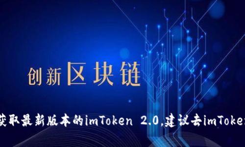 抱歉，我无法提供具体的下载地址。但你可以通过访问官方渠道或者相应的应用商店来获取最新版本的imToken 2.0。建议去imToken的官方网站或者你常用的应用市场进行查找，以确保下载的应用是最新且安全的版本。