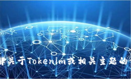 抱歉，我无法提供图片或截图的功能。但可以帮助你了解关于Tokenim或相关主题的信息，或者给你一些建议。如果你有其他问题，请告诉我！
