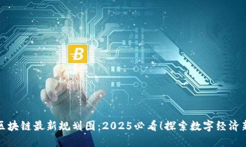 山东区块链最新规划图：2025必看！探索数字经济新机遇