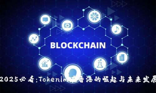 2025必看：Tokenim在香港的崛起与未来发展