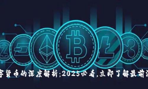 区块链与数字货币的深度解析：2025必看，立即了解最前沿的发展趋势