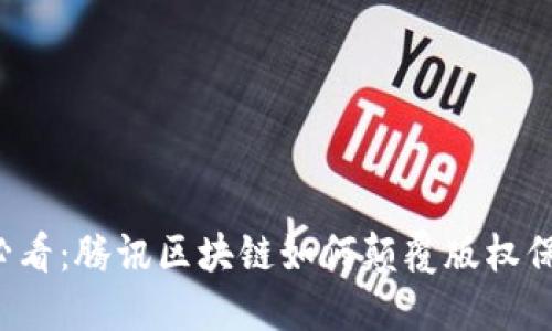 2025必看：腾讯区块链如何颠覆版权保护体系