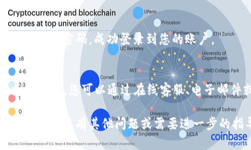 要找回 Tokenim 的老密码，您可以按照以下步骤进行：

步骤一：访问 Tokenim 登录页面
首先，您需要打开 Tokenim 的官方网站，找到并访问登录页面。这是您重置密码的起点。

步骤二：点击“忘记密码”链接
在登录页面上，通常会看到一个“忘记密码？”的链接。点击这个链接，系统将引导您进入密码重置的流程。

步骤三：输入账户信息
在重置密码的页面，您需要输入与您的 Tokenim 账户相关的电子邮件地址。确保您提供的是正确的地址，因为重置链接将发送到该邮箱。

步骤四：查收电子邮件
提交信息后，检查您的电子邮件收件箱。您应该会收到一封来自 Tokenim 的电子邮件，其中包含密码重置的链接。如果您没有看到邮件，请检查垃圾箱或邮箱的其他文件夹。

步骤五：重置密码
点击电子邮件中的链接后，您将被引导到重置密码的页面。在此页面上，您可以输入新密码。确保新密码足够强大，包含字母、数字和特殊字符，以提高账户安全性。

步骤六：确认新密码
在设置新密码后，通常还需要再次输入以确认无误。确保两次输入相同，然后提交。

步骤七：登录账户
完成密码重置后，您可以返回 Tokenim 登录页面，输入您的电子邮件和新密码，成功登录到您的账户。

备选方案
如果您在重置密码时遇到任何问题，Tokenim 可能还提供了客户支持服务。您可以通过在线客服、电子邮件或者社交媒体平台联系他们以获得更多帮助。

通过这些步骤，您应该能够顺利找回或重置您的 Tokenim 账户密码。如果您有其他问题或需要进一步的指导，请随时与我们联系。