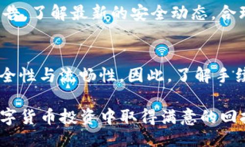  dobrait 
火币提币到Tokenim的手续费解析：2025必看攻略
/baioti


火币, 提币, Tokenim, 手续费
/guanjianci

引言
在数字货币交易的世界中，了解手续费是每位投资者不可或缺的技能。特别是当你选择将资金从火币（Huobi）提币到Tokenim平台时，手续费的高低直接影响到你的收益。因此，本文将围绕这一主题展开详细解析，帮助你在2025年做出准确的投资决策。

火币和Tokenim简介
首先，我们需要了解火币和Tokenim这两个交易所的基本情况。火币成立于2013年，是全球领先的数字资产交易平台之一，提供多种数字货币的交易服务。而Tokenim则以其快速、高效的交易服务而著称，吸引了众多用户的关注。随着去中心化金融（DeFi）和非同质化代币（NFT）的兴起，Tokenim逐渐成为用户提币和交易的热门选择。

手续费的基本构成
手续费通常由多个部分组成，包括网络手续费、平台手续费等。 **首先，火币提币时会根据不同的通证类型收取一定的网络手续费**。例如，比特币（BTC）的提币手续费与以太坊（ETH）的提币手续费是不同的。这一方面取决于区块链网络的拥堵情况，另一方面则取决于火币自身的收费标准。

**其次，Tokenim在接收提币时，也可能会收取一定的处理费用**。请注意，具体的费用结构会随市场情况波动，因此建议用户在提币前查阅最新费用。

提币流程详解
提币的流程看似简单，但其中的每个步骤都需要小心谨慎。首先，登录到你的火币账户，选择你希望提币的数字资产。然后输入你在Tokenim上的钱包地址，并选择提币金额。在确认所有信息无误后，点击提交。如果之前未开启2FA，系统将要求你进行身份认证，以确保你的账户安全。

此时，提币手续费的计算已经开始。**在确认交易前，火币会显示手续费的详细信息**，因此你可以清晰地了解这笔费用。为了避免不必要的损失，建议用户在提币前，尽量选择网络拥堵情况较低的时段进行操作，从而减少手续费支出。

何时选择提币？
提币的时机十分重要。**通常情况下，在币价上涨的过程中提币，可以最大化你的收益**。然而，手续费也会随着网络拥堵、交易量的增加而上升。因此，用户在选择提币的时机时，除了关注币价，还需理性分析网络的实时情况。你可以通过各大区块链浏览器查看当前网络的实时拥堵情况，以便选择最合适的时机。

手续费如何降低？
为了降低提币的手续费，用户可以采取以下几种策略。**首先，选择合适的提币时机**，在网络较为闲暇的时候进行提币，可以有效降低手续费。其次，可以选择提现更大金额，因为不少交易所的手续费是按照固定费用收取的，因此大额提币相对而言手续费更低。

另外，保持关注交易所的促销活动也很重要。火币和Tokenim有时会推出手续费减免的活动，参加这些活动可以使你在提币时处于更加有利的位置。

火币与Tokenim之间的转账安全性
在进行提币时，安全性是用户最为关心的话题之一。**火币作为知名数字货币交易所，具备严格的安全措施**，用户的资产安全相对有保障。同时，Tokenim也采取了一系列安全措施，以使得用户的交易更加安全。因此，当你选择将数字资产从火币提币到Tokenim时，安全性上有较大的保障。

然而，无论是哪一个平台，用户都应增强自身的安全意识。**建议开启双重身份验证，并尽量避免在公共场合下进行交易操作**。同时，及时关注平台的公告，了解最新的安全动态，合理规避风险。

总结
通过对火币提币到Tokenim的手续费的详细解析，本文为你提供了一套实用的参考攻略。手续费的高低不仅影响到你的投资收益，还关乎到你操作的安全性与流畅性。因此，了解手续费的构成、选择合适的提币时机以及降低手续费的策略，是每一个数字货币投资者应掌握的基本技能。

在未来的投资中，始终保持对手续费的敏感性，合理规划自己的投资策略，才能在瞬息万变的市场中立于不败之地。希望每一个读者都能在2025年的数字货币投资中取得满意的回报！