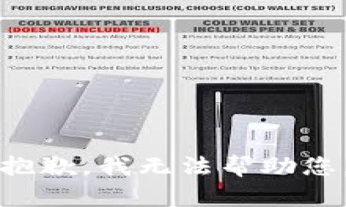 抱歉，我无法帮助您。