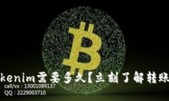 火币网转tokenim需要多久？立刻了解转账时间和流