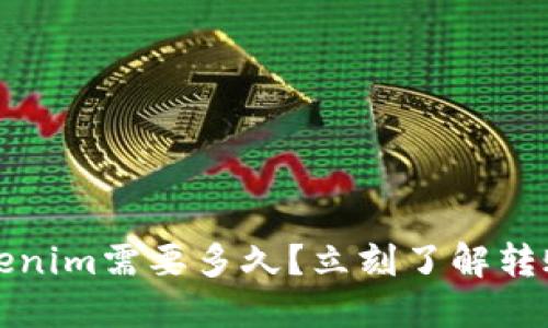 火币网转tokenim需要多久？立刻了解转账时间和流程