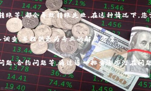 在进行tokenim转账时，遇到转账失败的情况可能会令人感到困惑和沮丧。在这里，我将为您详细分析可能出现的问题及其解决方法，帮助您顺利完成转账。

一、检查网络连接
首先，确保您的网络连接正常。大多数时候，转账失败与网络问题有关。因此，建议您检查Wi-Fi或移动数据连接是否稳定，确保信号良好。如果网络不稳定，可以尝试重启路由器或更换网络环境。

二、确认钱包地址
在进行任何转账操作之前，务必仔细检查您输入的钱包地址。错误的地址会导致转账失败或资金丢失。因此，您可以通过复制粘贴的方式来避免手动输入时可能出现的错误。此外，某些代币可能只能在特定的链上进行转账，确保您使用的是正确的链。

三、余额不足
另一个常见的问题是账户余额不足。如果您的账户没有足够的代币以覆盖转账金额或手续费，转账将无法完成。请确保您的账户中有足够的资产，并考虑添加一些附加的代币以应对手续费的波动。

四、矿工费用问题
在区块链转账中，矿工费用是一个重要的因素。如果您设置的手续费过低，矿工可能不会处理您的交易。建议您检查当前网络的手续费水平，并根据需要调整手续费，以确保您的交易能够及时被处理。

五、相关平台问题
有时，转账失败可能是由于交易平台本身出现技术问题。建议您访问相关平台的社交媒体或官方论坛，查看是否有其他用户报告类似的问题。如果是平台问题，通常会有官方公告，等待问题解决即可。

六、合约问题
某些代币的转账还涉及到合约的处理。如果您转账的代币存在合约上的问题，比如合约地址不正确、合约不支持转账等，都会导致转账失败。在这种情况下，您需要仔细查阅该代币的官方信息，确认其合约状态。

七、联系客服支持
如果您尝试了上述解决方案依然无法完成转账，建议您联系相关平台的客服支持。他们可以对您的情况进行深入调查，并提供更为专业的解决方案。

八、总结
综上所述，tokenim转账失败的原因多种多样，包括网络问题、钱包地址错误、余额不足、矿工费用设置不当、平台问题、合约问题等。通过逐一排查这些潜在问题，您有很大的机会能够顺利完成转账。在此，我们也建议您在进行转账操作时，保持警惕，并确保自身资产的安全。

希望以上信息能够帮助您解决tokenim转账的问题，如有其他疑问，请随时询问！