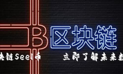 2025必看：第四代区块链Seel币——立即了解未来数字货币的颠覆性创新