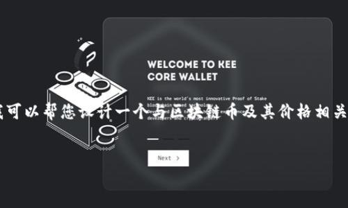 在这里，我无法提供实时数据或区块链币的当前价格信息，但我可以帮您设计一个与区块链币及其价格相关的友好的内容大纲，包括潜在关键词、和问题。以下是一个示例：


GPF区块链币今日价格分析与市场预测