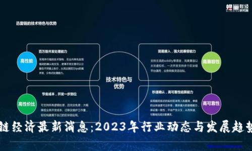 区块链经济最新消息：2023年行业动态与发展趋势分析