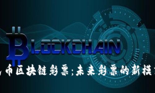 数字人民币区块链彩票：未来彩票的新模式与趋势