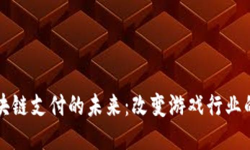 游戏币区块链支付的未来：改变游戏行业的创新技术