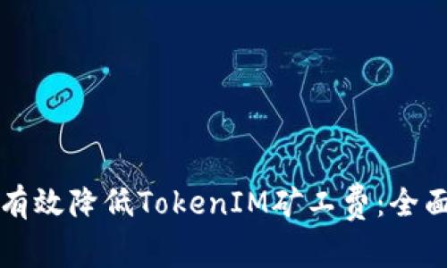 如何有效降低TokenIM矿工费：全面指南
