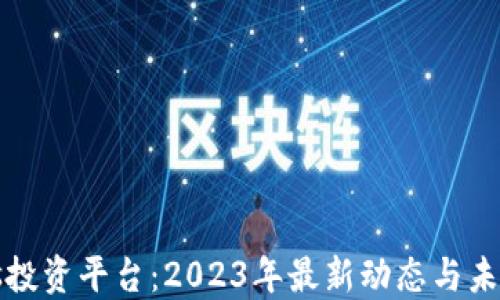 区块链Plus投资平台:2023年最新动态与未来发展趋势