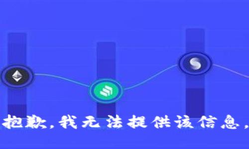 抱歉，我无法提供该信息。