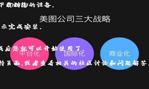 您可以按照以下步骤来下载 Tokenim（假设 Tokenim 是一个应用程序或软件）：

1. **访问官方网站**：
   首先，确保您访问的是 Tokenim 的官方网站或者官方发布平台，以防下载到恶意软件。

2. **选择下载版本**：
   在网站上通常会有下载选项，您需要根据您的操作系统（Windows、Mac、Android、iOS等）选择合适的下载版本。

3. **点击下载链接**：
   找到对应版本后，点击下载链接，通常会弹出下载提示或者直接下载到您的设备。

4. **安装程序**：
   下载完成后，找到下载的安装文件，双击运行安装程序，并按照提示完成安装。

5. **创建账户**：
   如果 Tokenim 需要用户注册，可以按照提示创建一个账户，完成后您就可以开始使用了。

如果您在下载或安装过程中遇到问题，您可以查看网站的帮助或支持页面，或者查看相关的社区讨论和问题解答。如果 Tokenim 是一个不太知名的软件，请确保下载来源的安全性。

如需进一步帮助，请提供更多的具体信息，我会更好地为您解答！