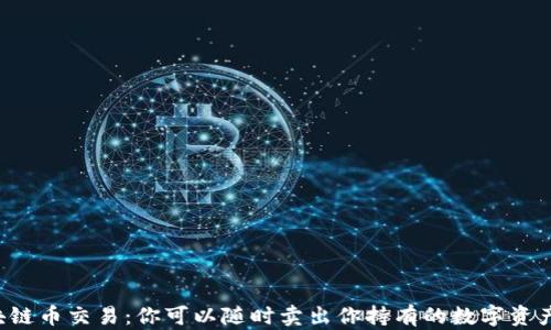 
区块链币交易：你可以随时卖出你持有的数字资产吗？