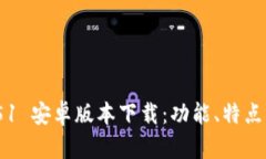 Tokenim251 安卓版本下载：功能、特点及获取指南