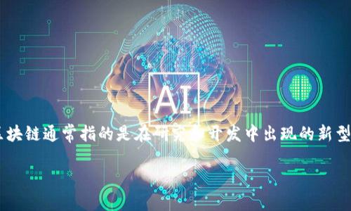 区块链是一种去中心化的分布式账本技术，最著名的应用是比特币等加密货币。最新区块链通常指的是在研究和开发中出现的新型区块链技术或实现，这些区块链可能在性能、安全性、功能等各方面都有所创新或改进。

### 最新区块链：技术革新与应用探索