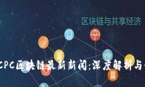 2023年CPC区块链最新新闻：深度解析与行业趋势