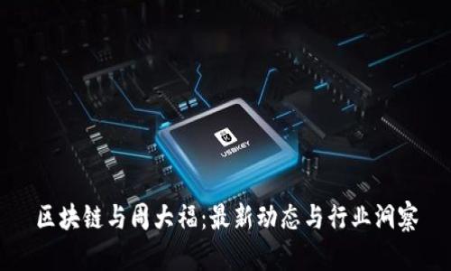 区块链与周大福：最新动态与行业洞察