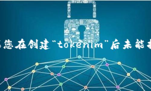 在区块链和加密货币的领域，“tokenim”通常是指代某种代币或代币管理的工具。如果您在创建“tokenim”后未能找到相应的用户（u），可能存在多个原因。以下将深入探讨可能出现的情况及解决方案。

### tokenim创建后的代币没有用户的原因分析