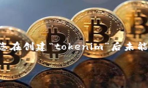 在区块链和加密货币的领域，“tokenim”通常是指代某种代币或代币管理的工具。如果您在创建“tokenim”后未能找到相应的用户（u），可能存在多个原因。以下将深入探讨可能出现的情况及解决方案。

### tokenim创建后的代币没有用户的原因分析