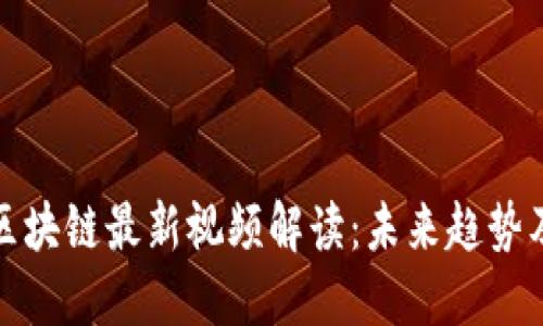 : 刘飞香区块链最新视频解读：未来趋势及技术应用