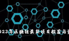 优质 2023年区块链最新项目推荐与资源汇总