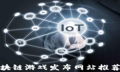 
最新区块链游戏发布网站推荐与分析